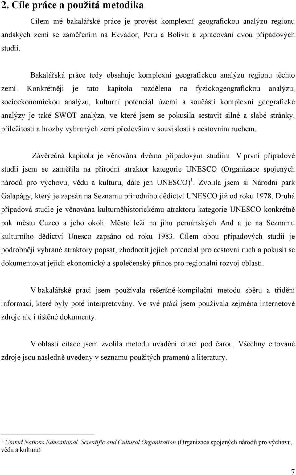 Konkrétněji je tato kapitola rozdělena na fyzickogeografickou analýzu, socioekonomickou analýzu, kulturní potenciál území a součástí komplexní geografické analýzy je také SWOT analýza, ve které jsem