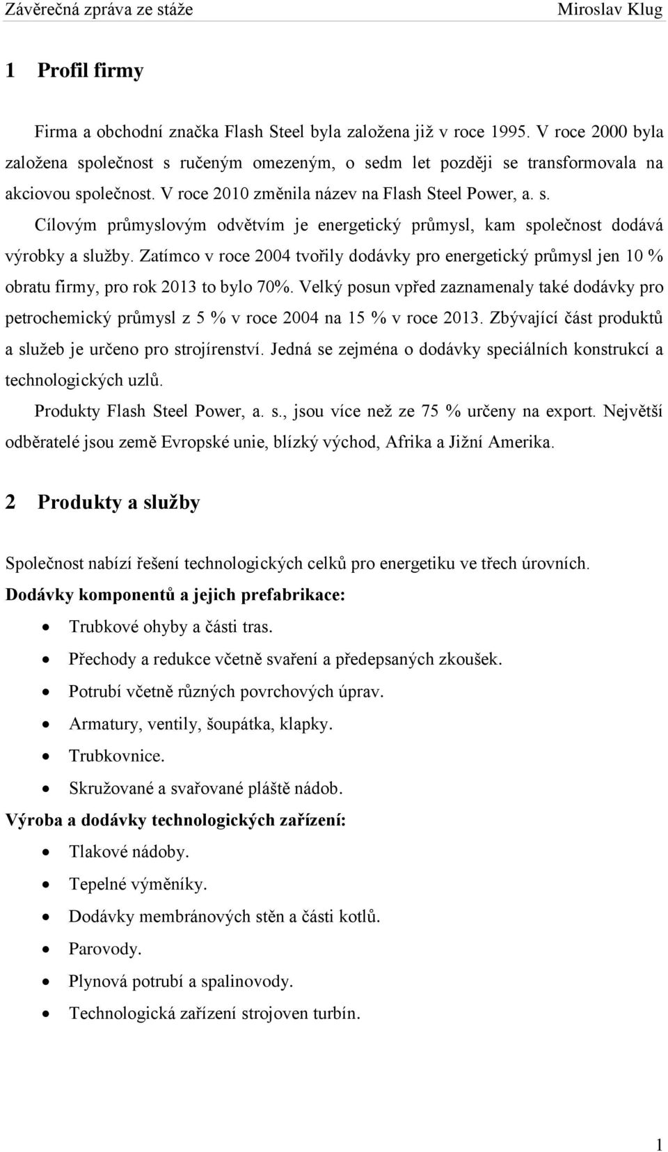 Zatímco v roce 2004 tvořily dodávky pro energetický průmysl jen 10 % obratu firmy, pro rok 2013 to bylo 70%.