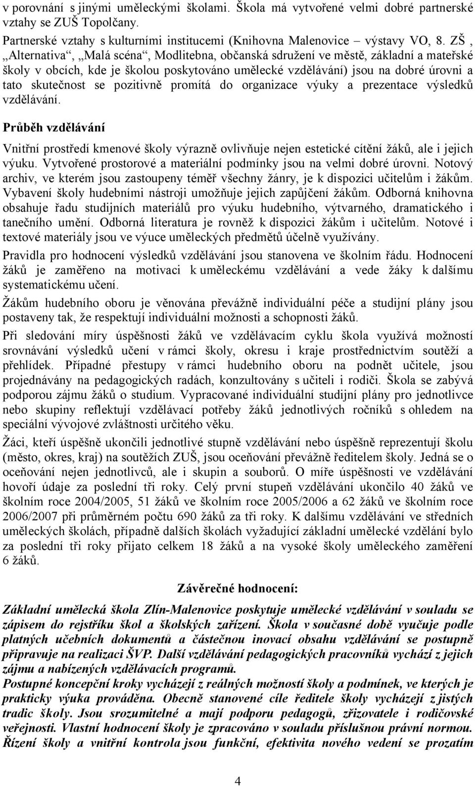 pozitivně promítá do organizace výuky a prezentace výsledků vzdělávání. Průběh vzdělávání Vnitřní prostředí kmenové školy výrazně ovlivňuje nejen estetické cítění žáků, ale i jejich výuku.