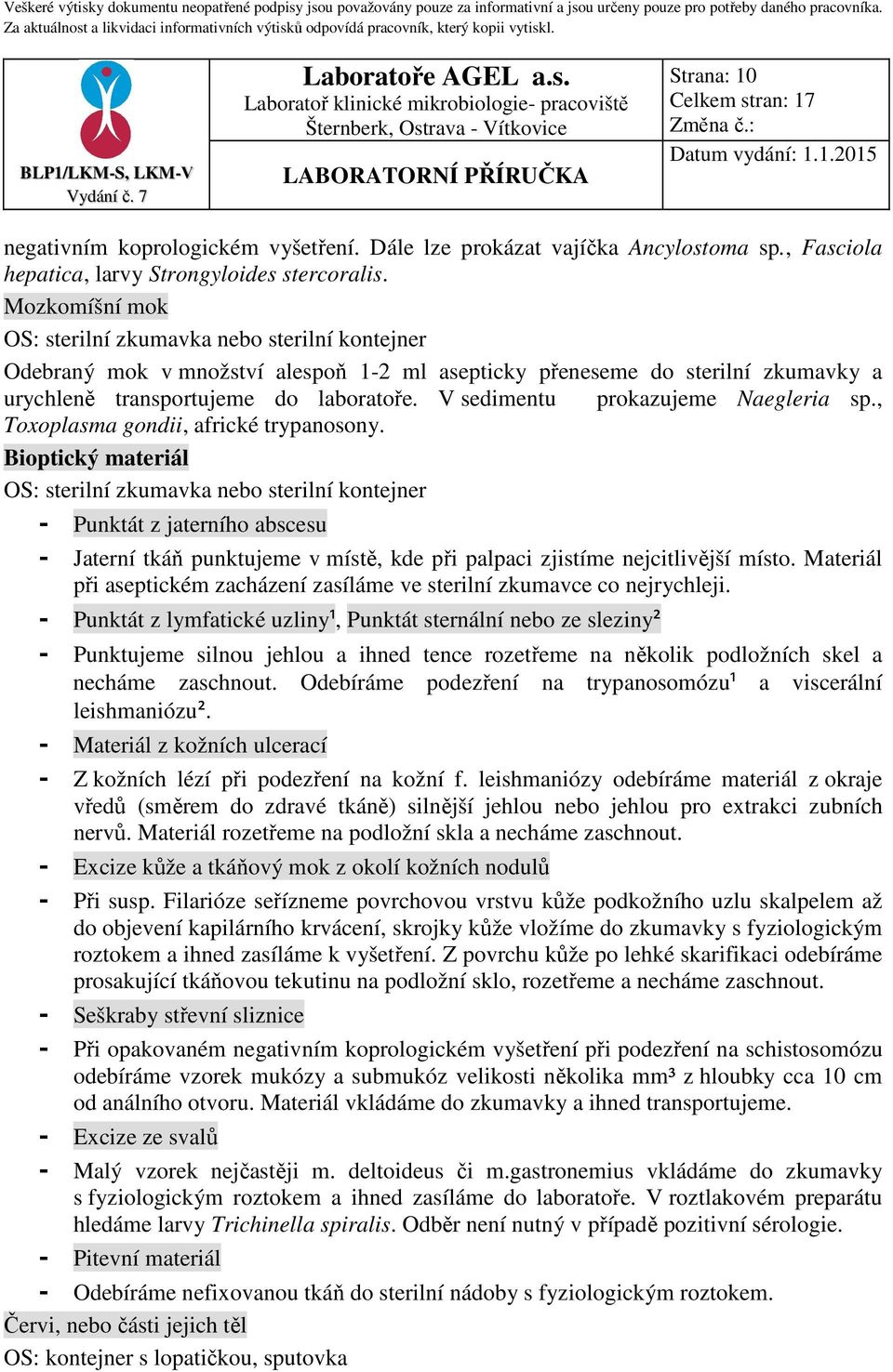 V sedimentu prokazujeme Naegleria sp., Toxoplasma gondii, africké trypanosony.