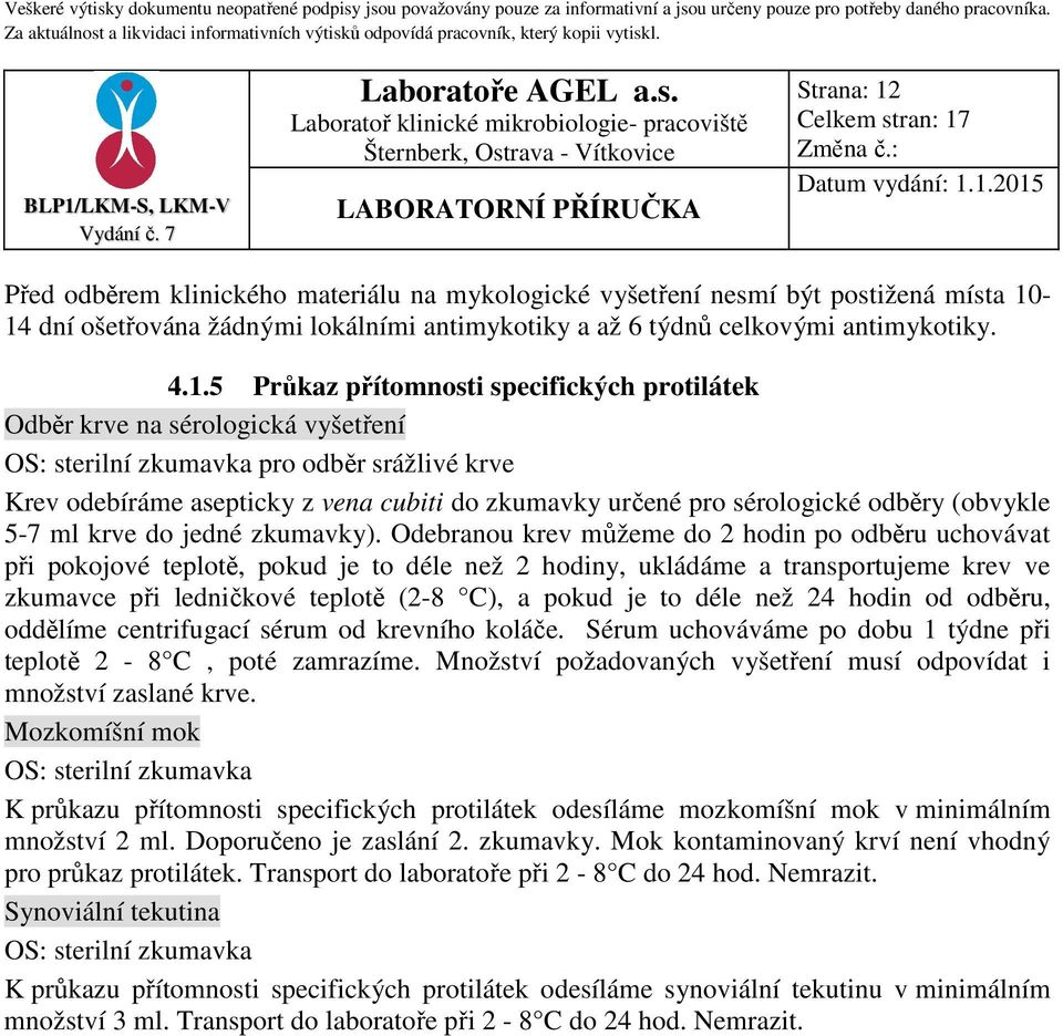 -14 dní ošetřována žádnými lokálními antimykotiky a až 6 týdnů celkovými antimykotiky. 4.1.5 Průkaz přítomnosti specifických protilátek Odběr krve na sérologická vyšetření OS: sterilní zkumavka pro