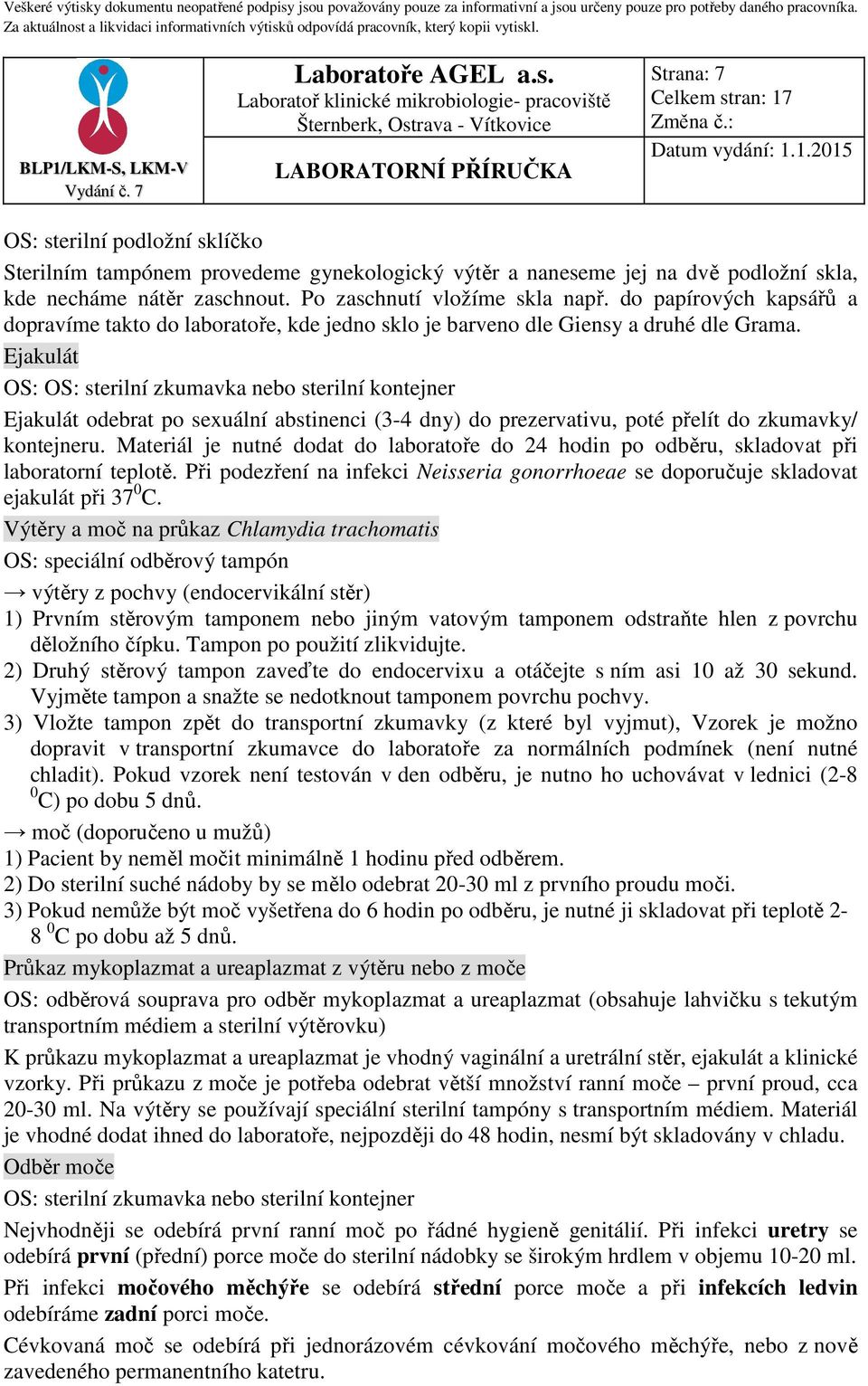 Ejakulát OS: OS: sterilní zkumavka nebo sterilní kontejner Ejakulát odebrat po sexuální abstinenci (3-4 dny) do prezervativu, poté přelít do zkumavky/ kontejneru.