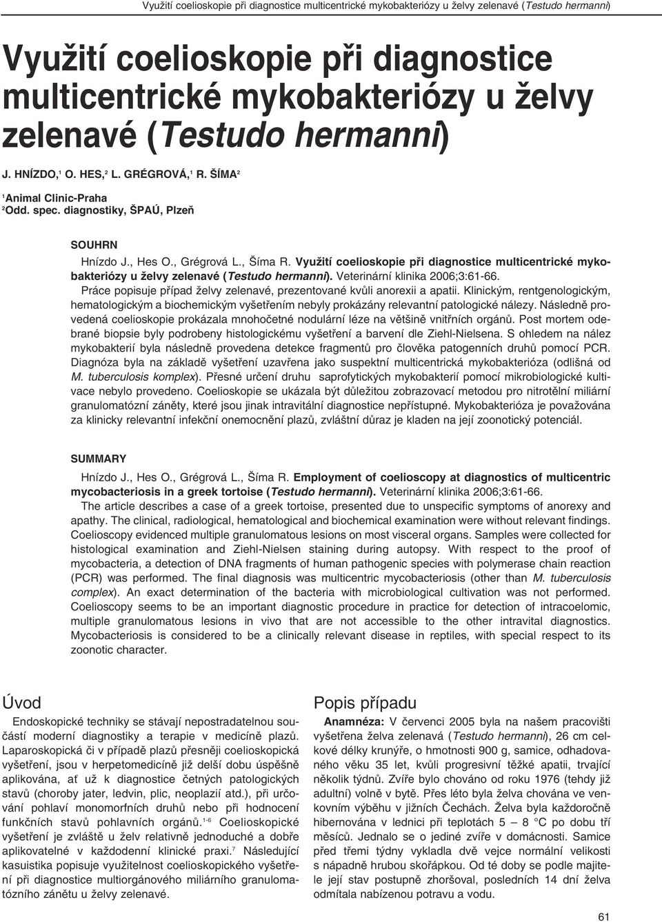Využití coelioskopie při diagnostice multicentrické mykobakteriózy u želvy zelenavé (Testudo hermanni). Veterinární klinika 2006;3:61-66.