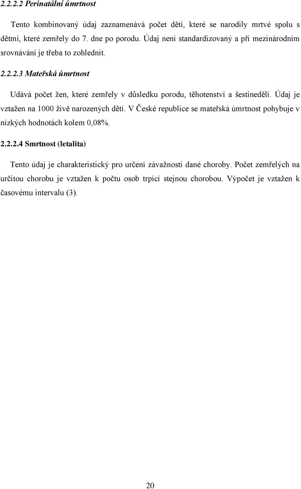2.2.3 Mateřská úmrtnost Udává počet žen, které zemřely v důsledku porodu, těhotenství a šestinedělí. Údaj je vztažen na 1000 živě narozených dětí.