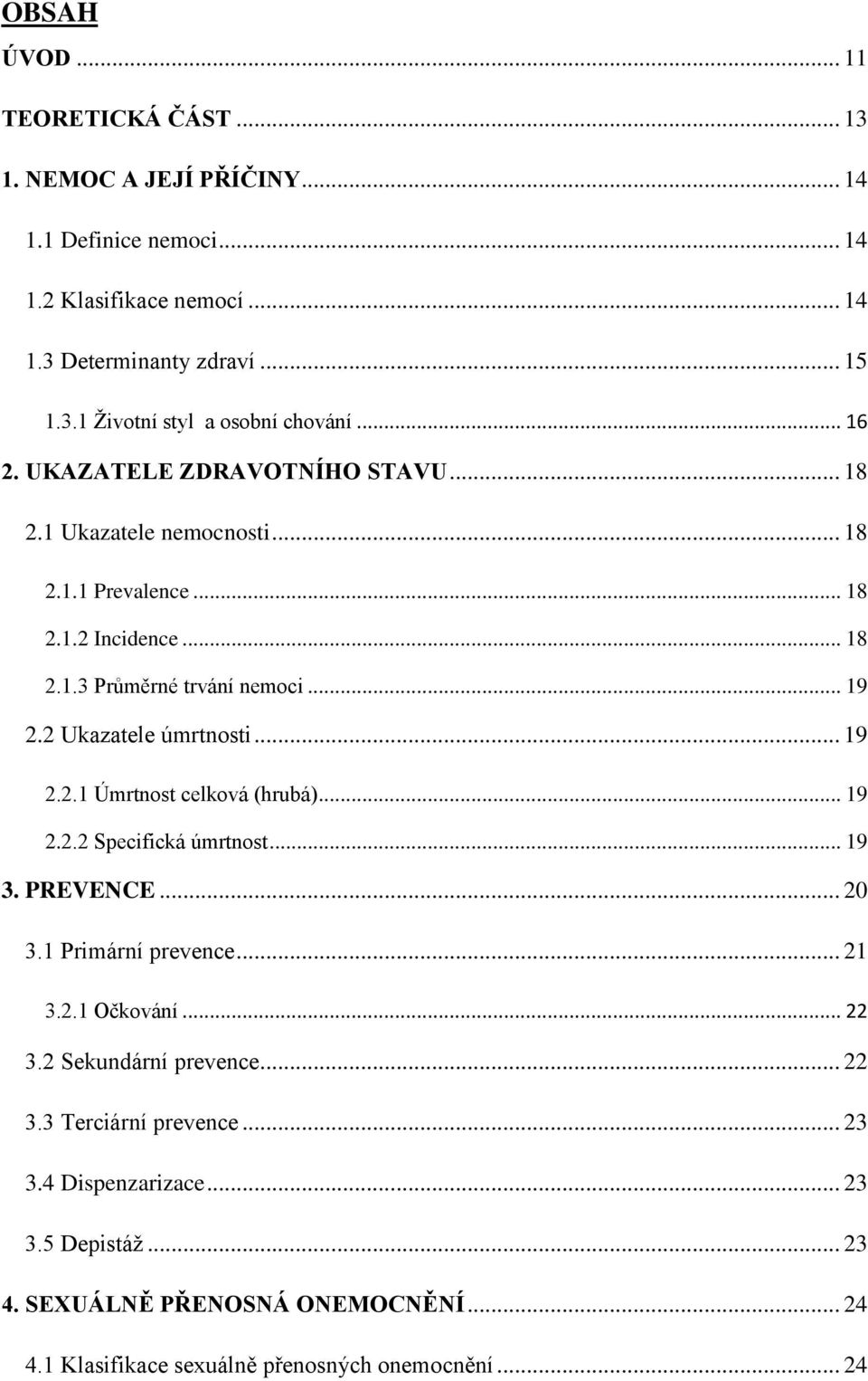 2 Ukazatele úmrtnosti... 19 2.2.1 Úmrtnost celková (hrubá)... 19 2.2.2 Specifická úmrtnost... 19 3. PREVENCE... 20 3.1 Primární prevence... 21 3.2.1 Očkování... 22 3.