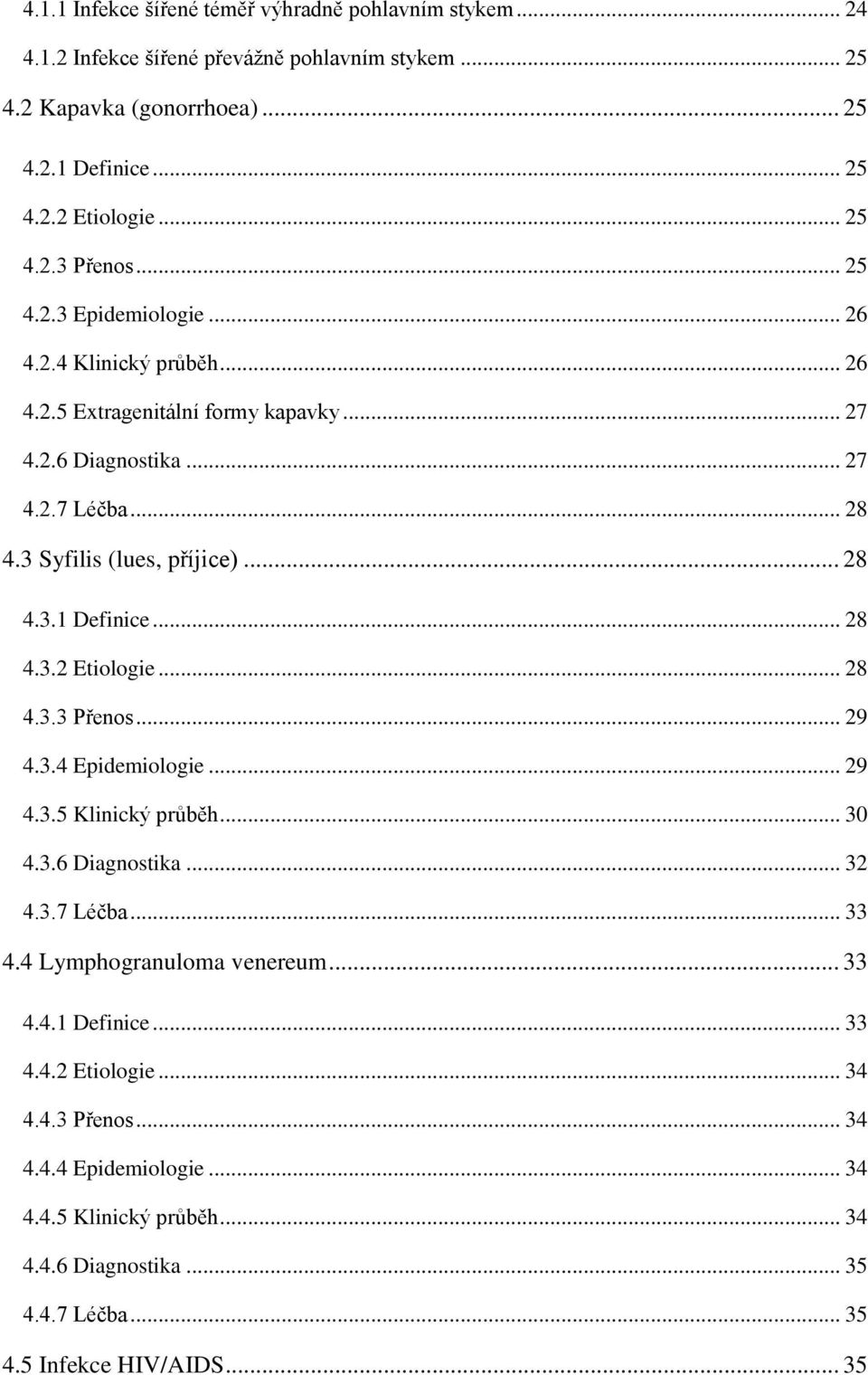 .. 28 4.3.2 Etiologie... 28 4.3.3 Přenos... 29 4.3.4 Epidemiologie... 29 4.3.5 Klinický průběh... 30 4.3.6 Diagnostika... 32 4.3.7 Léčba... 33 4.4 Lymphogranuloma venereum... 33 4.4.1 Definice.