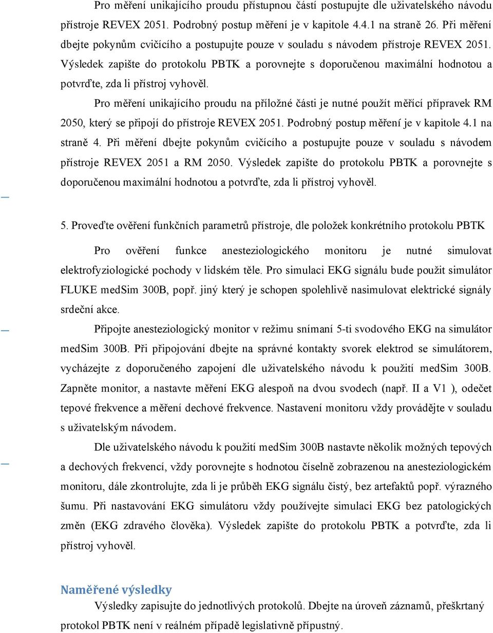 Výsledek zapište do protokolu PBTK a porovnejte s doporučenou maximální hodnotou a potvrďte, zda li přístroj vyhověl.