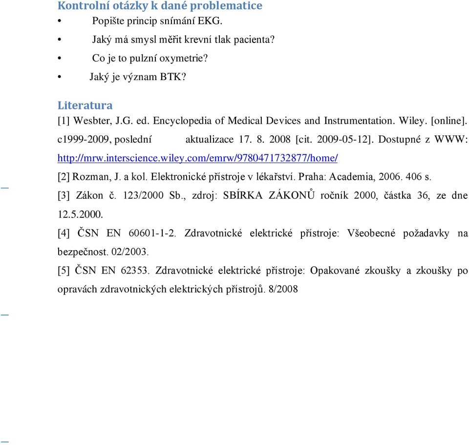 com/emrw/9780471732877/home/ [2] Rozman, J. a kol. Elektronické přístroje v lékařství. Praha: Academia, 2006. 406 s. [3] Zákon č. 123/2000 Sb., zdroj: SBÍRKA ZÁKONŮ ročník 2000, částka 36, ze dne 12.