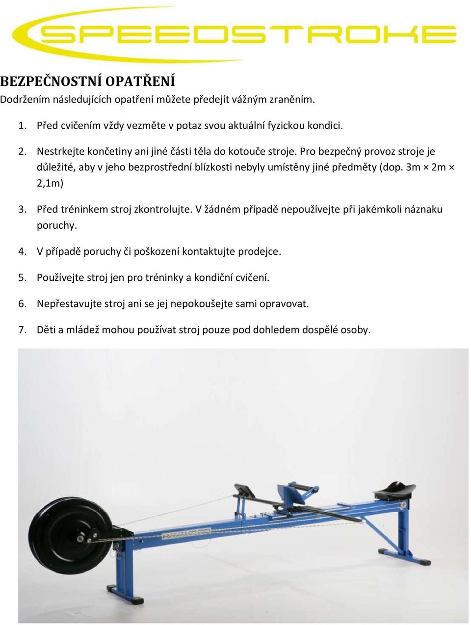 3m 2m 2,1m) 3. Před tréninkem stroj zkontrolujte. V žádném případě nepoužívejte při jakémkoli náznaku poruchy. 4. V případě poruchy či poškození kontaktujte prodejce. 5.