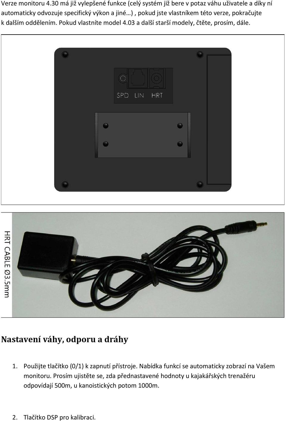 vlastníkem této verze, pokračujte k dalším oddělením. Pokud vlastníte model 4.03 a další starší modely, čtěte, prosím, dále.