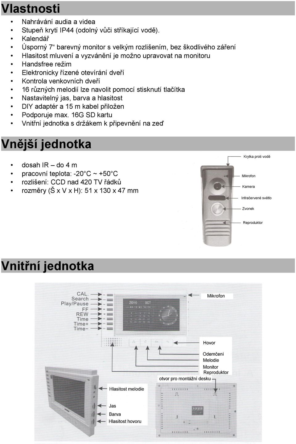 Elektronicky řízené otevírání dveří Kontrola venkovních dveří 16 různých melodií lze navolit pomocí stisknutí tlačítka Nastavitelný jas, barva a hlasitost DIY