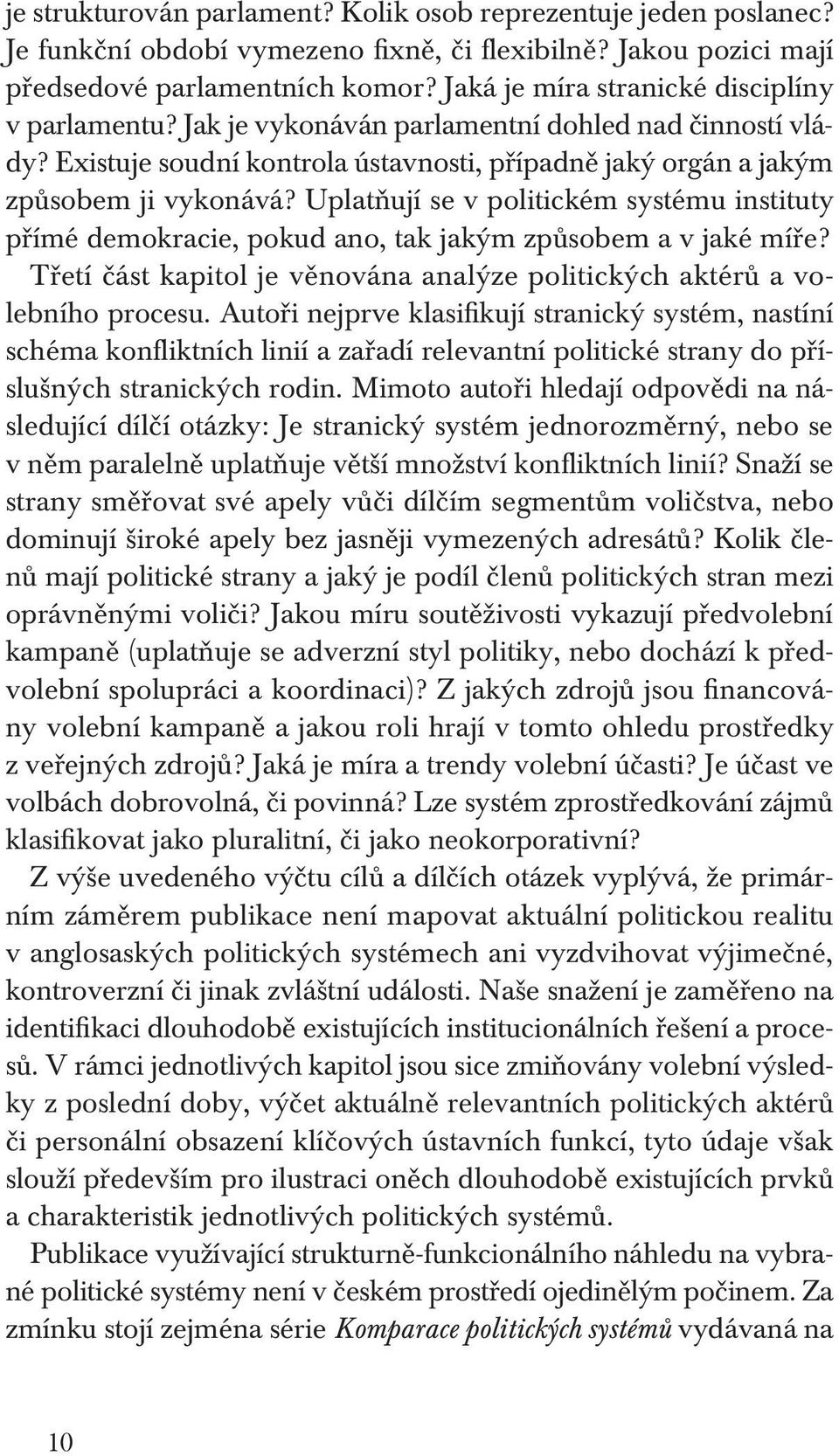 Uplatňují se v politickém systému instituty přímé demokracie, pokud ano, tak jakým způsobem a v jaké míře? Třetí část kapitol je věnována analýze politických aktérů a volebního procesu.