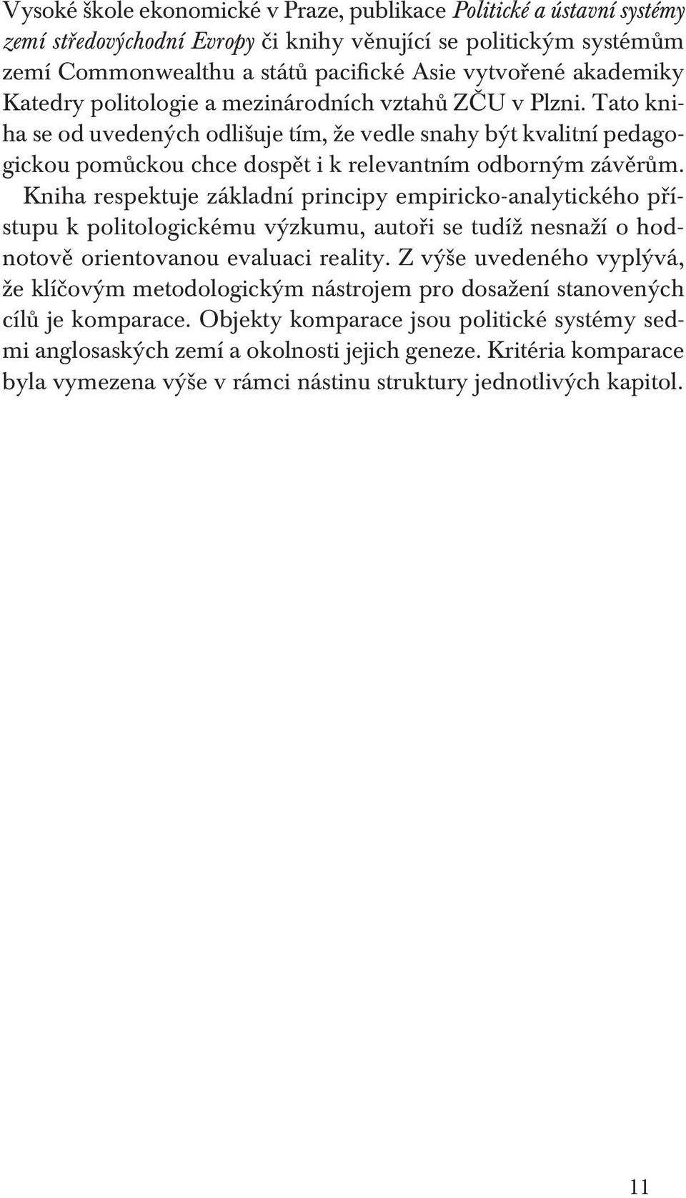 Tato kniha se od uvedených odlišuje tím, že vedle snahy být kvalitní pedagogickou pomůckou chce dospět i k relevantním odborným závěrům.