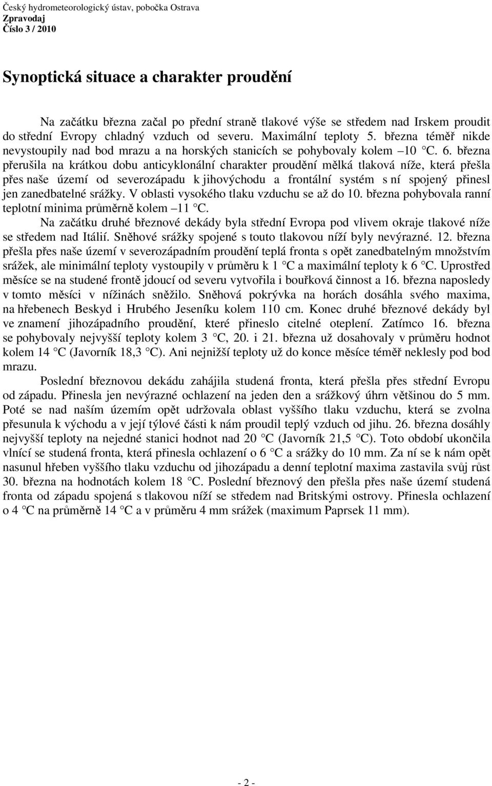 března přerušila na krátkou dobu anticyklonální charakter proudění mělká tlaková níže, která přešla přes naše území od severozápadu k jihovýchodu a frontální systém s ní spojený přinesl jen