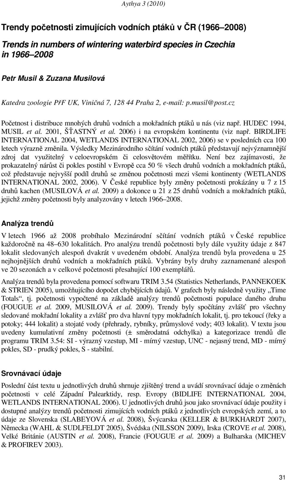 26) i na evropském kontinentu (viz např. BIRDLIFE INTERNATIONAL 24, WETLANDS INTERNATIONAL 22, 26) se v posledních cca 1 letech výrazně změnila.