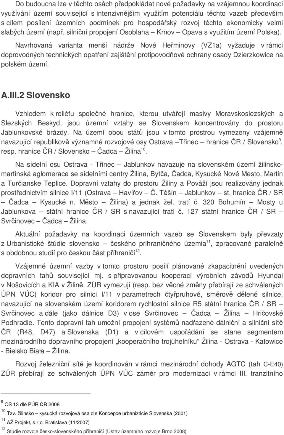 Navrhovaná varianta menší nádrže Nové Heminovy (VZ1a) vyžaduje v rámci doprovodných technických opatení zajištní protipovodové ochrany osady Dzierzkowice na polském území. A.III.