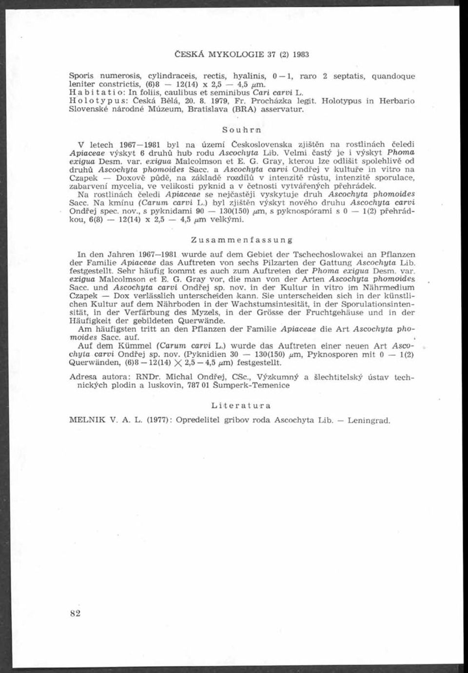 Souhrn V letech 1967 1981 byl na území Československa zjištěn na rostlinách čeledi Apiaceae výskyt 6 druhů hub rodu Ascochyta Lib. Velmi častý je i výskyt Phoma exigua Desm. var.