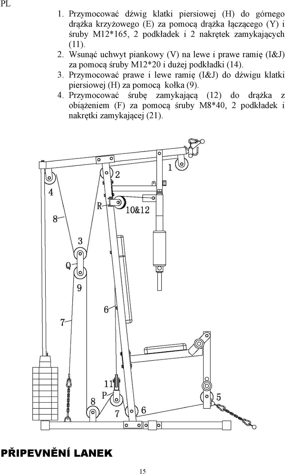 3. Przymocować prawe i lewe ramię (I&J) do dźwigu klatki piersiowej (H) za pomocą kołka (9). 4.