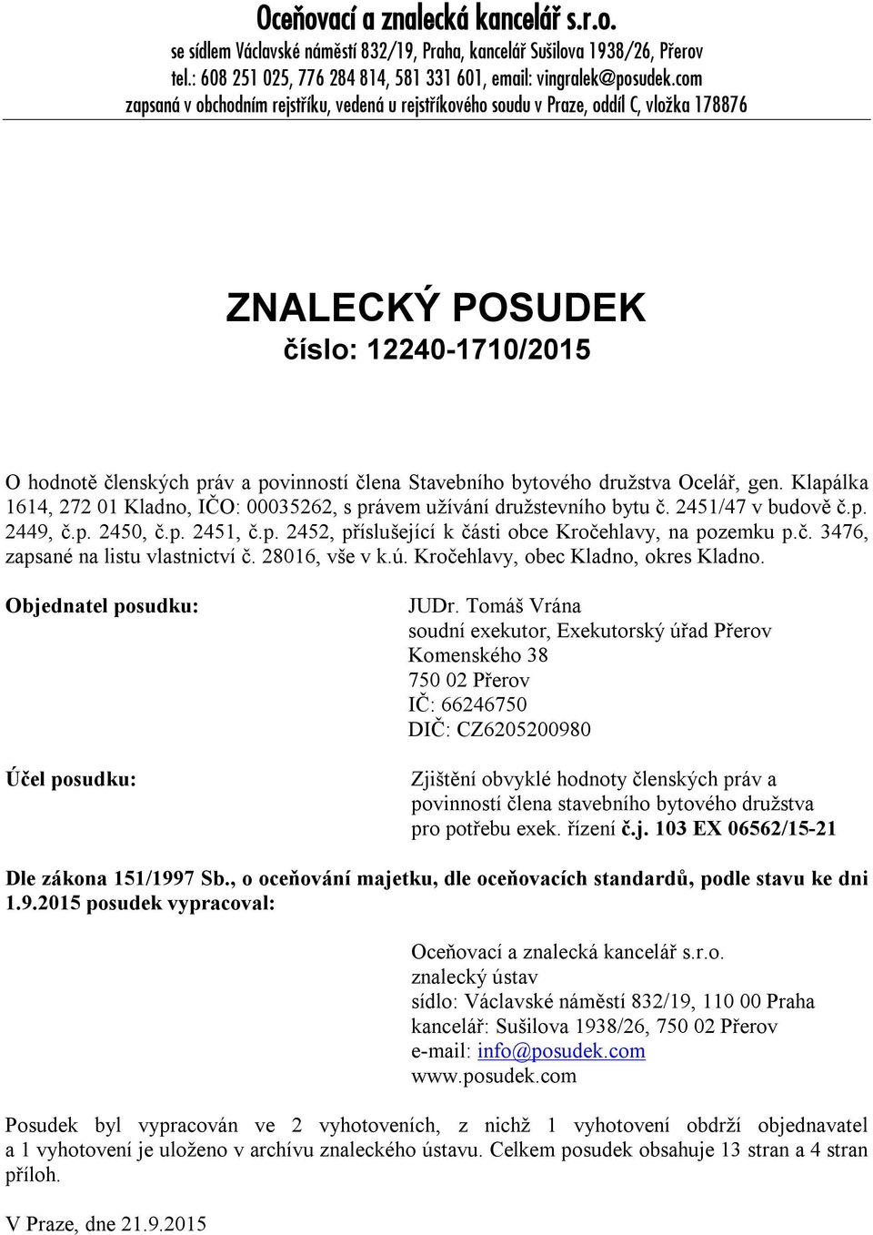 družstva Ocelář, gen. Klapálka 1614, 272 01 Kladno, IČO: 00035262, s právem užívání družstevního bytu č. 2451/47 v budově č.p. 2449, č.p. 2450, č.p. 2451, č.p. 2452, příslušející k části obce Kročehlavy, na pozemku p.