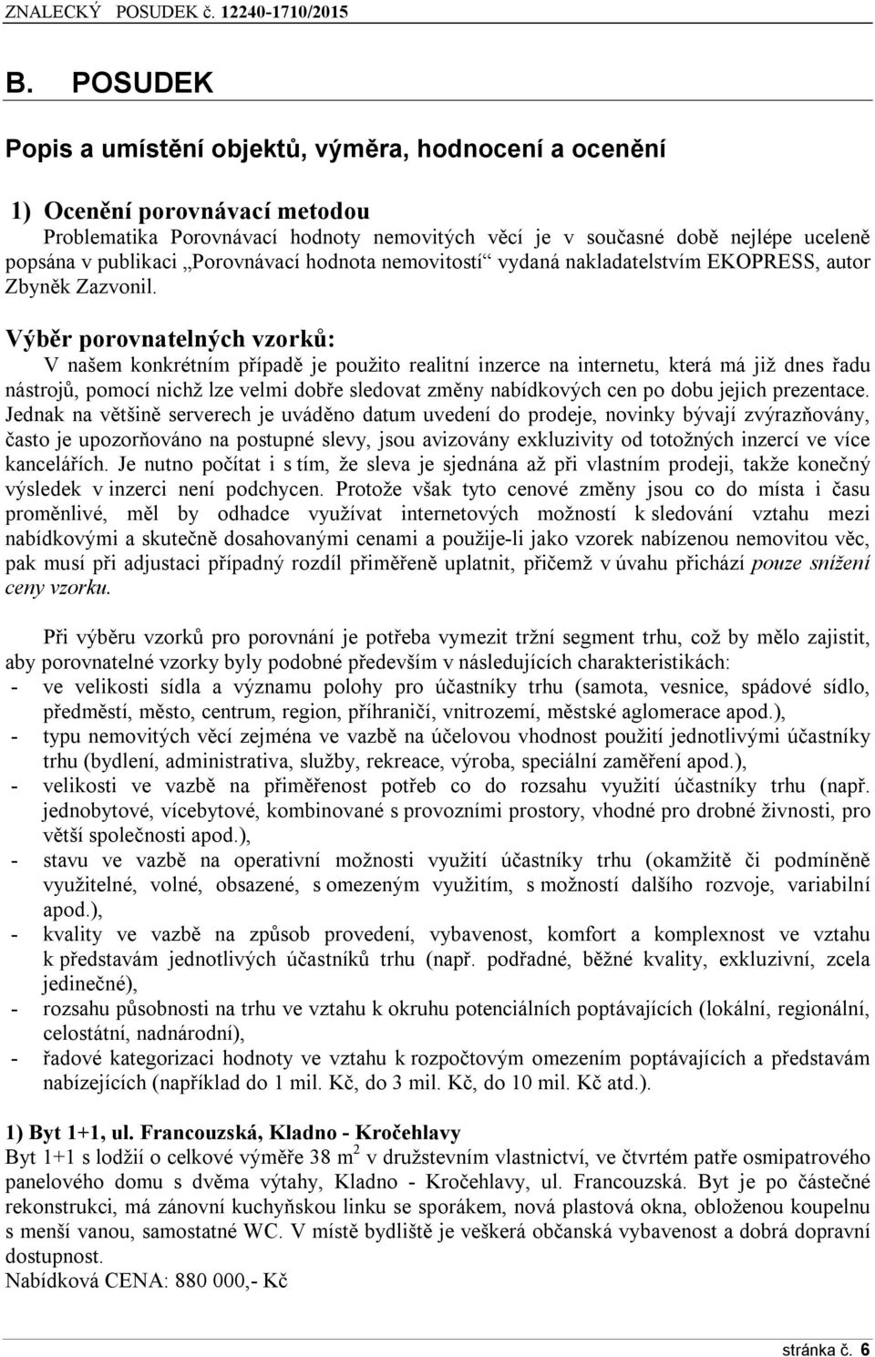 Výběr porovnatelných vzorků: V našem konkrétním případě je použito realitní inzerce na internetu, která má již dnes řadu nástrojů, pomocí nichž lze velmi dobře sledovat změny nabídkových cen po dobu