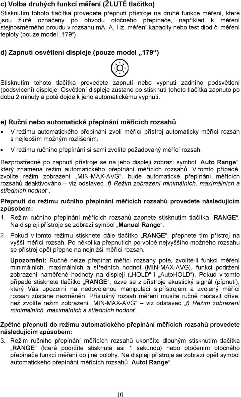 d) Zapnutí osvětlení displeje (pouze model 179 ) Stisknutím tohoto tlačítka provedete zapnutí nebo vypnutí zadního podsvětlení (podsvícení) displeje.