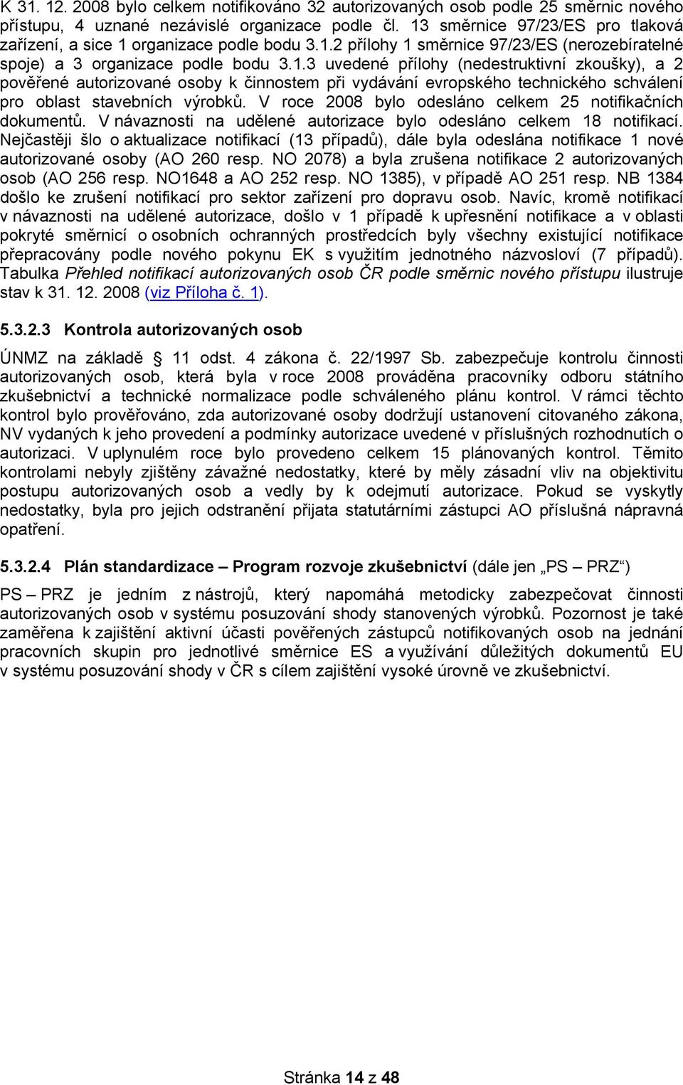 V roce 2008 bylo odesláno celkem 25 notifikačních dokumentů. V návaznosti na udělené autorizace bylo odesláno celkem 18 notifikací.