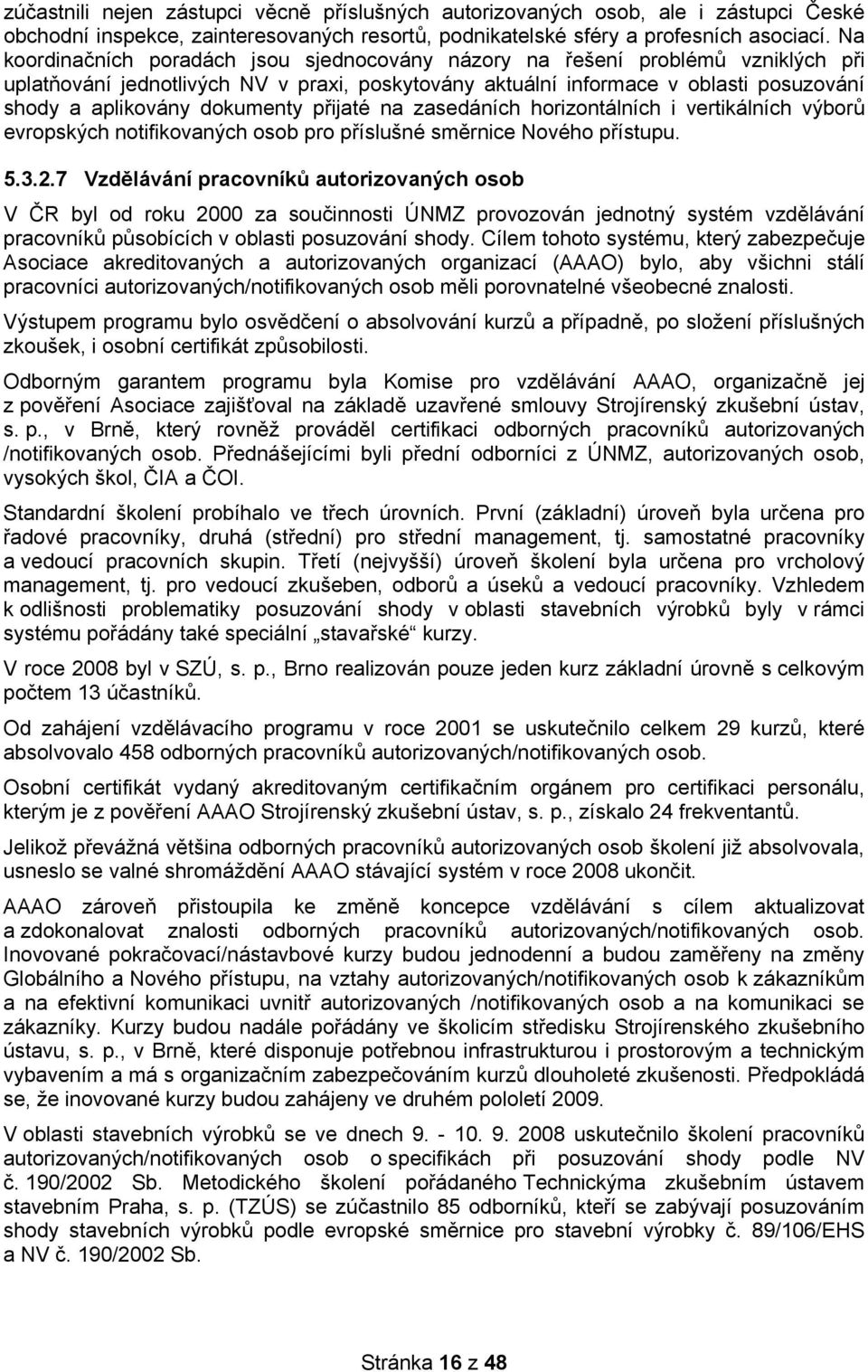 dokumenty přijaté na zasedáních horizontálních i vertikálních výborů evropských notifikovaných osob pro příslušné směrnice Nového přístupu. 5.3.2.