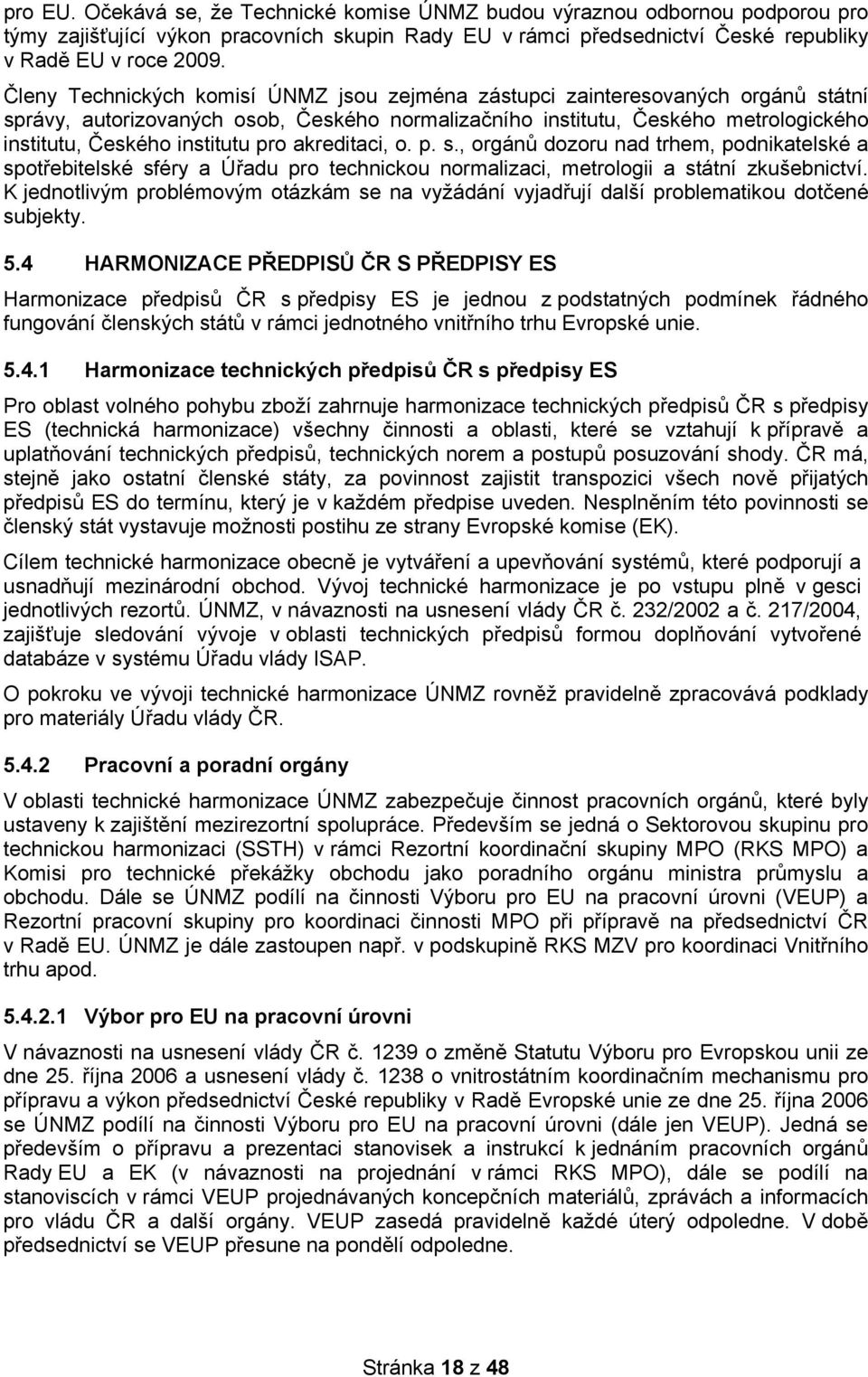 pro akreditaci, o. p. s., orgánů dozoru nad trhem, podnikatelské a spotřebitelské sféry a Úřadu pro technickou normalizaci, metrologii a státní zkušebnictví.