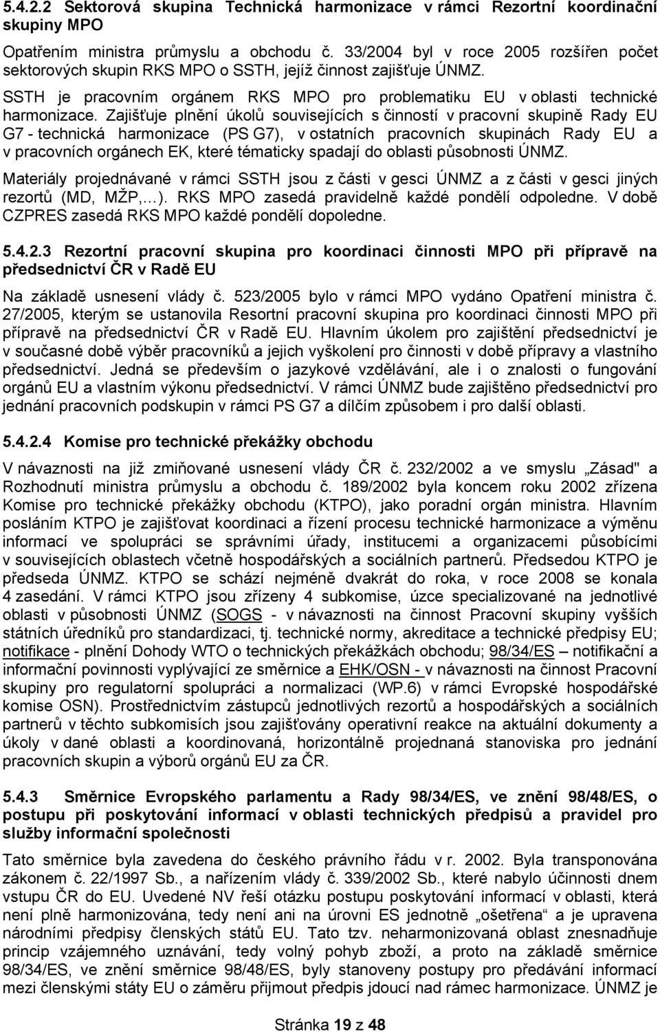 Zajišťuje plnění úkolů souvisejících s činností v pracovní skupině Rady EU G7 - technická harmonizace (PS G7), v ostatních pracovních skupinách Rady EU a v pracovních orgánech EK, které tématicky