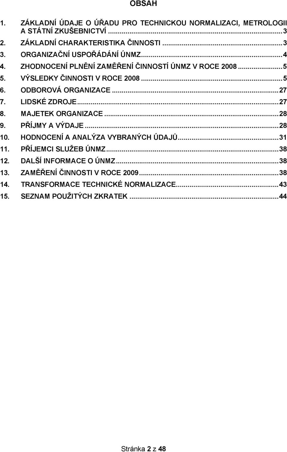 ..27 7. LIDSKÉ ZDROJE...27 8. MAJETEK ORGANIZACE...28 9. PŘÍJMY A VÝDAJE...28 10. HODNOCENÍ A ANALÝZA VYBRANÝCH ÚDAJŮ...31 11. PŘÍJEMCI SLUŽEB ÚNMZ.