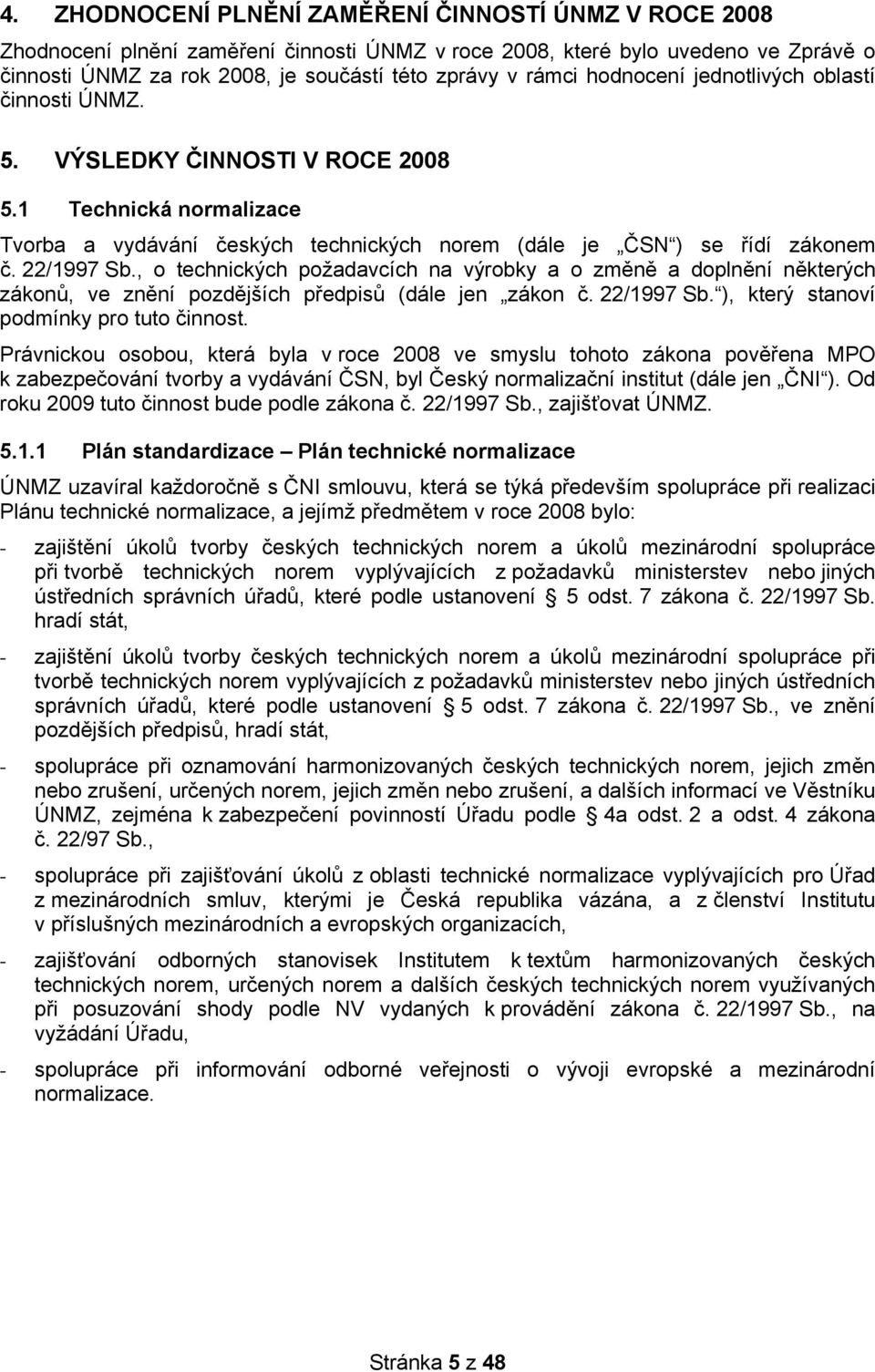 , o technických požadavcích na výrobky a o změně a doplnění některých zákonů, ve znění pozdějších předpisů (dále jen zákon č. 22/1997 Sb. ), který stanoví podmínky pro tuto činnost.