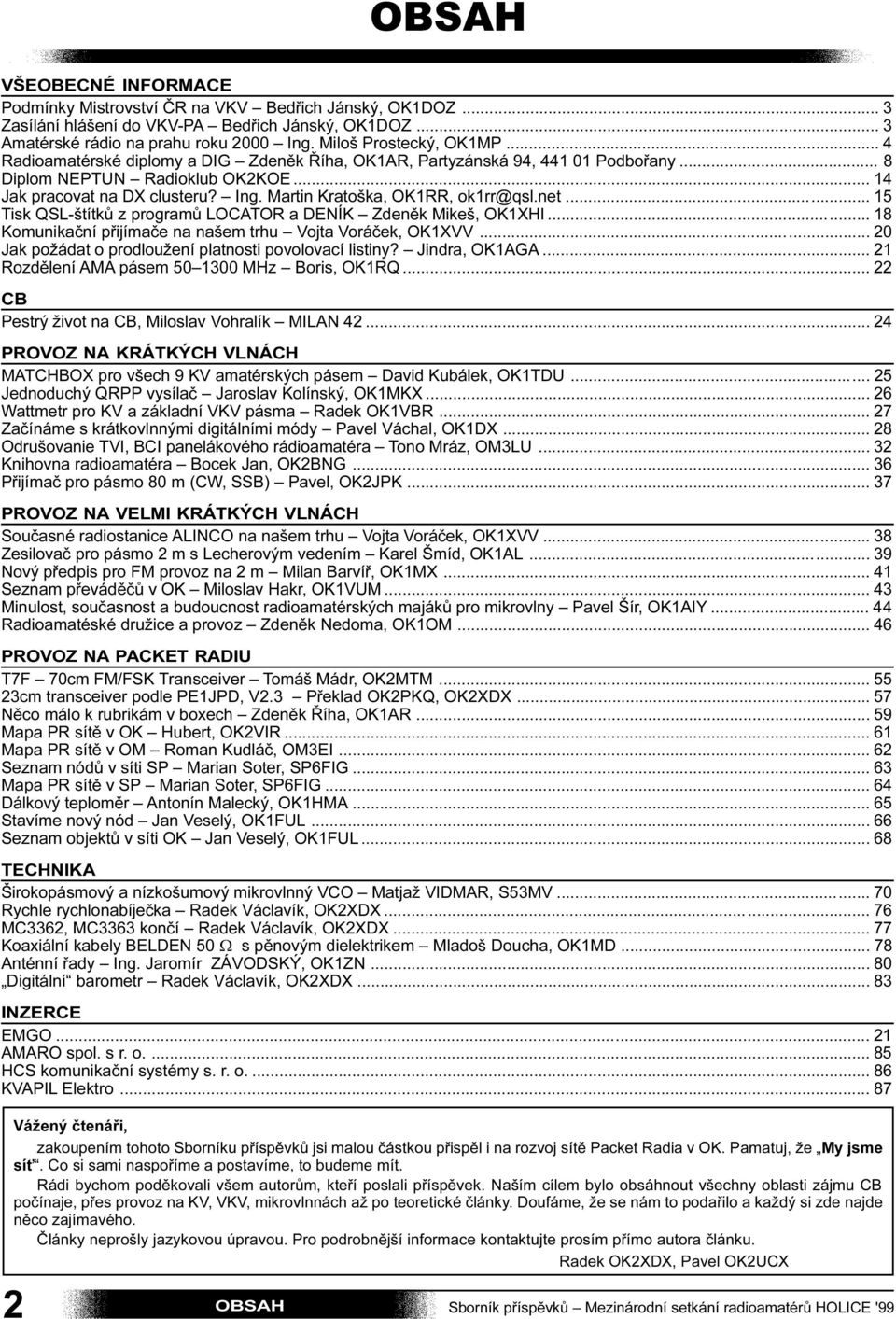 Martin Kratoška, OK1RR, ok1rr@qsl.net... 15 Tisk QSL-štítkù z programù LOCATOR a DENÍK Zdenìk Mikeš, OK1XHI... 18 Komunikaèní pøijímaèe na našem trhu Vojta Voráèek, OK1XVV.