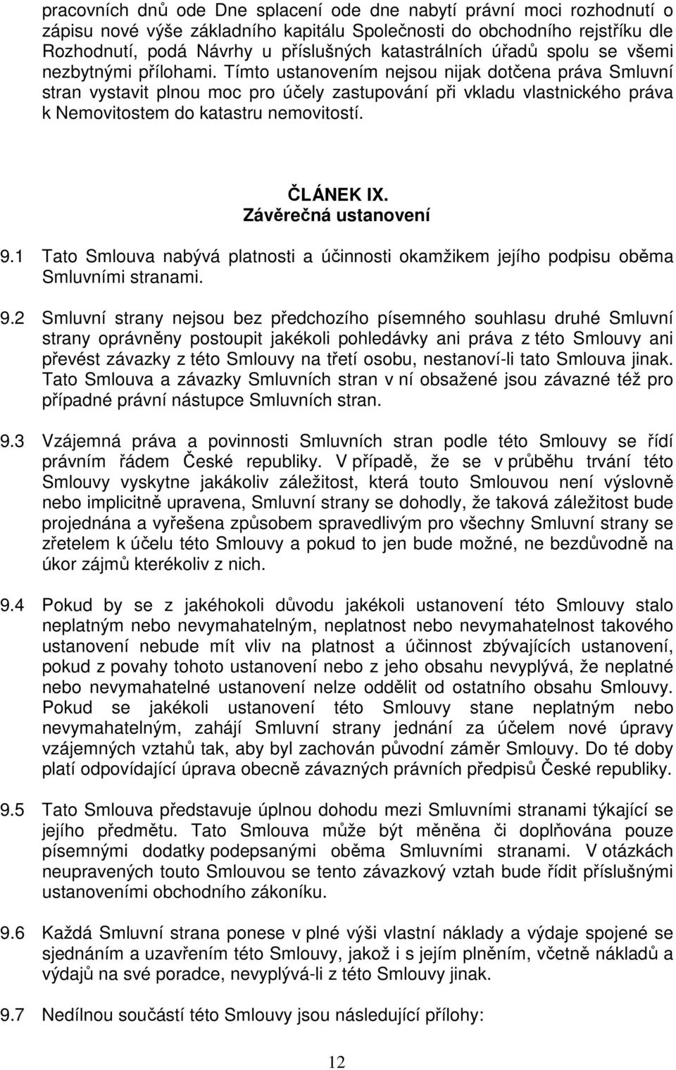 Tímto ustanovením nejsou nijak dotčena práva Smluvní stran vystavit plnou moc pro účely zastupování při vkladu vlastnického práva k Nemovitostem do katastru nemovitostí. ČLÁNEK IX.