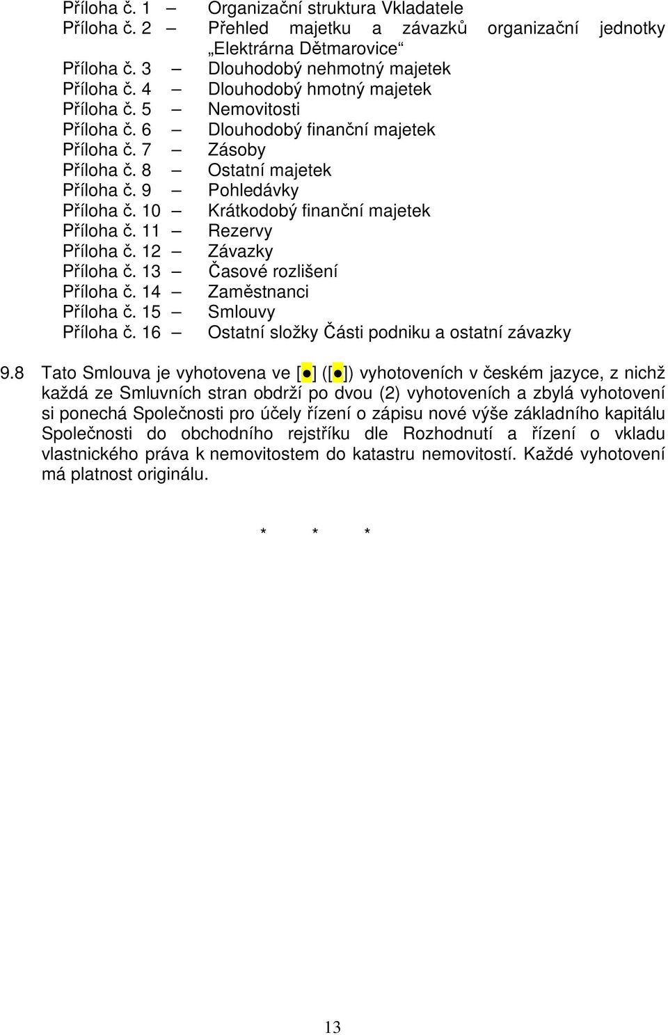 10 Krátkodobý finanční majetek Příloha č. 11 Rezervy Příloha č. 12 Závazky Příloha č. 13 Časové rozlišení Příloha č. 14 Zaměstnanci Příloha č. 15 Smlouvy Příloha č.