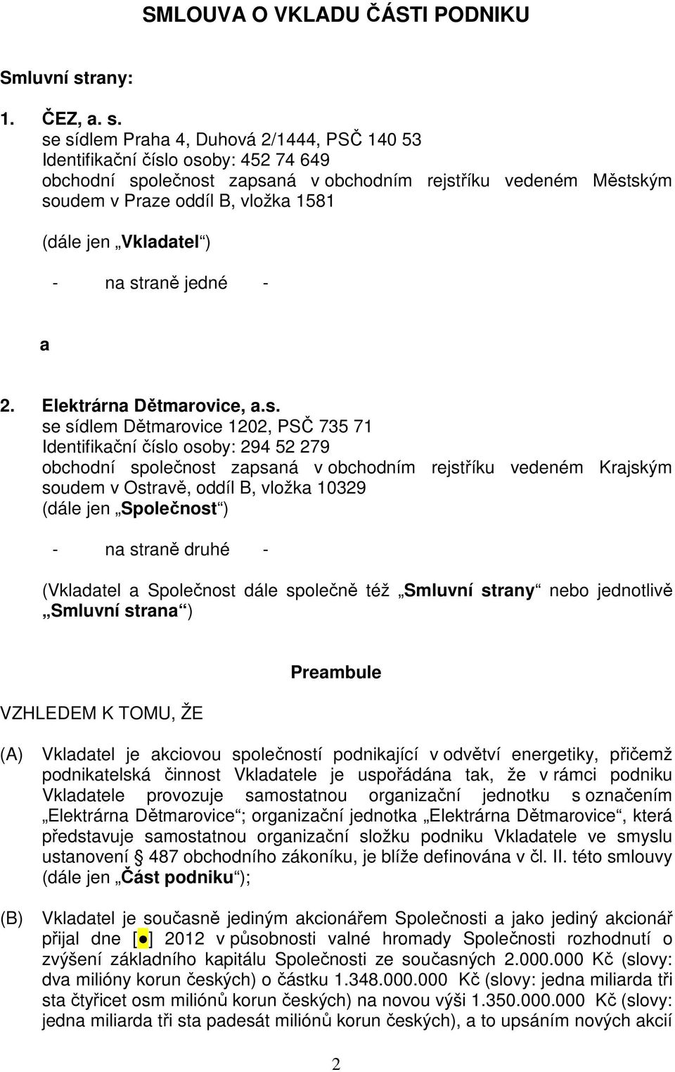 se sídlem Praha 4, Duhová 2/1444, PSČ 140 53 Identifikační číslo osoby: 452 74 649 obchodní společnost zapsaná v obchodním rejstříku vedeném Městským soudem v Praze oddíl B, vložka 1581 (dále jen