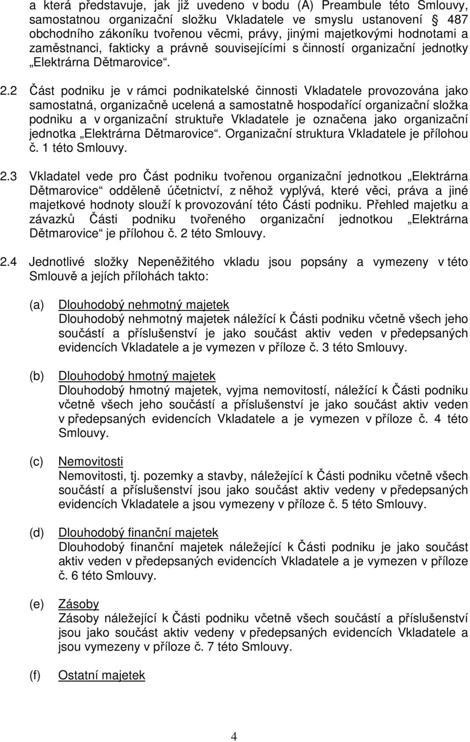 2 Část podniku je v rámci podnikatelské činnosti Vkladatele provozována jako samostatná, organizačně ucelená a samostatně hospodařící organizační složka podniku a v organizační struktuře Vkladatele