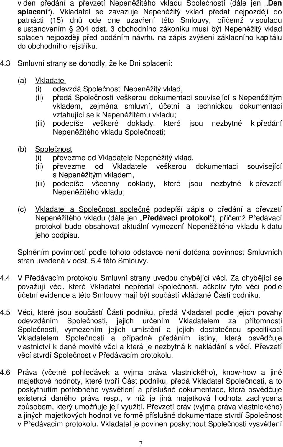 3 obchodního zákoníku musí být Nepeněžitý vklad splacen nejpozději před podáním návrhu na zápis zvýšení základního kapitálu do obchodního rejstříku. 4.