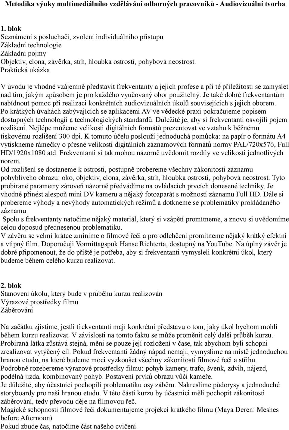 Praktická ukázka V úvodu je vhodné vzájemně představit frekventanty a jejich profese a při té příležitosti se zamyslet nad tím, jakým způsobem je pro každého vyučovaný obor použitelný.