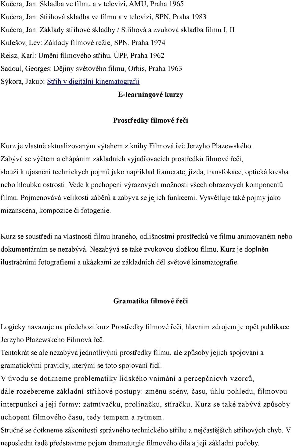 digitální kinematografii E-learningové kurzy Prostředky filmové řeči Kurz je vlastně aktualizovaným výtahem z knihy Filmová řeč Jerzyho Płażewského.