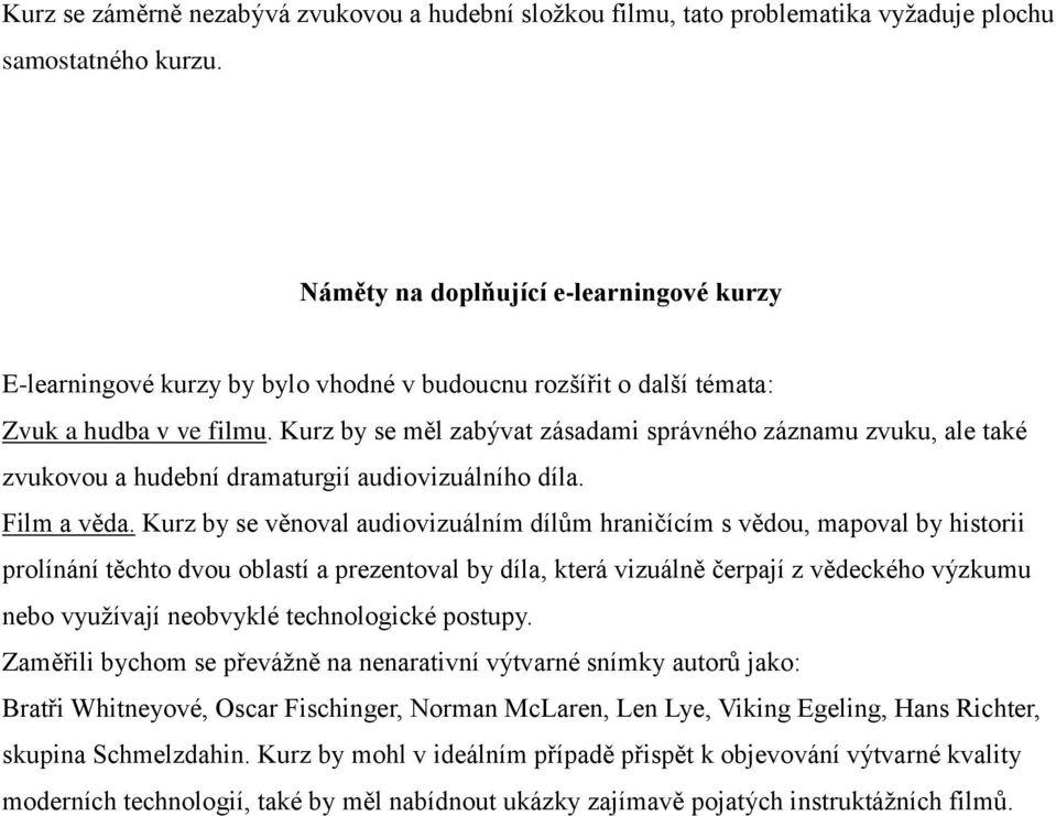 Kurz by se měl zabývat zásadami správného záznamu zvuku, ale také zvukovou a hudební dramaturgií audiovizuálního díla. Film a věda.