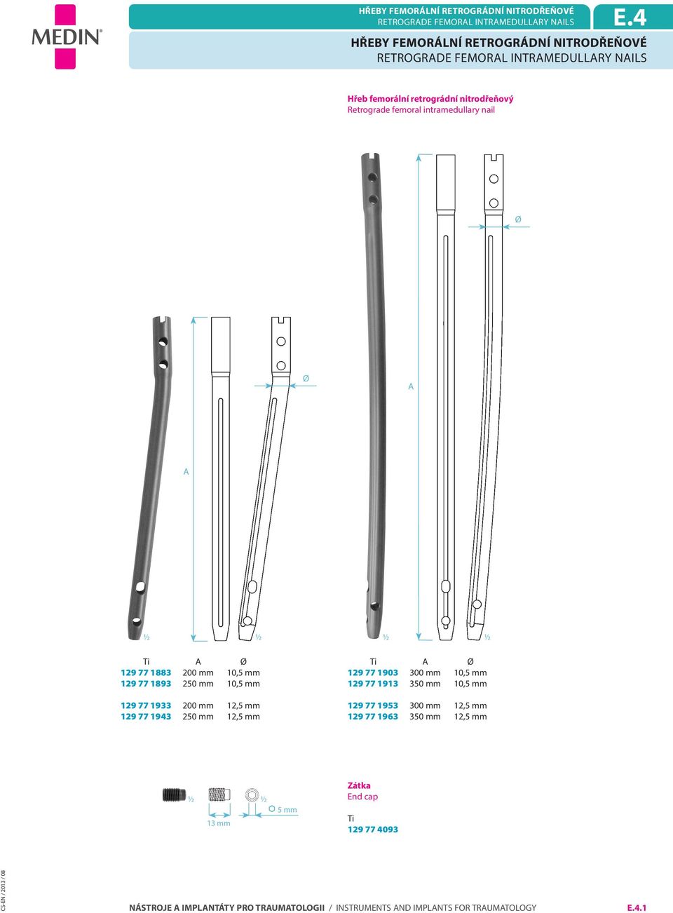 Retrograde femoral intramedullary nail Ø Ø Ti Ø 129 77 1883 200 mm 10,5 mm 129 77 1893 250 mm 10,5 mm 129 77 1933 200 mm 12,5 mm