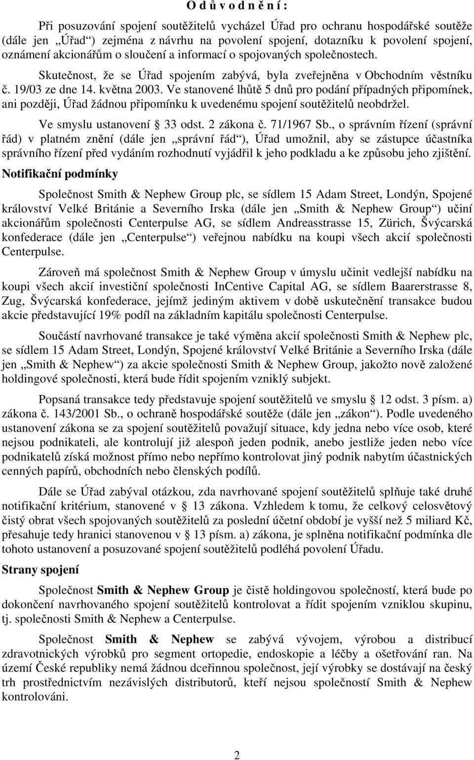 Ve stanovené lhůtě 5 dnů pro podání případných připomínek, ani později, Úřad žádnou připomínku k uvedenému spojení soutěžitelů neobdržel. Ve smyslu ustanovení 33 odst. 2 zákona č. 71/1967 Sb.