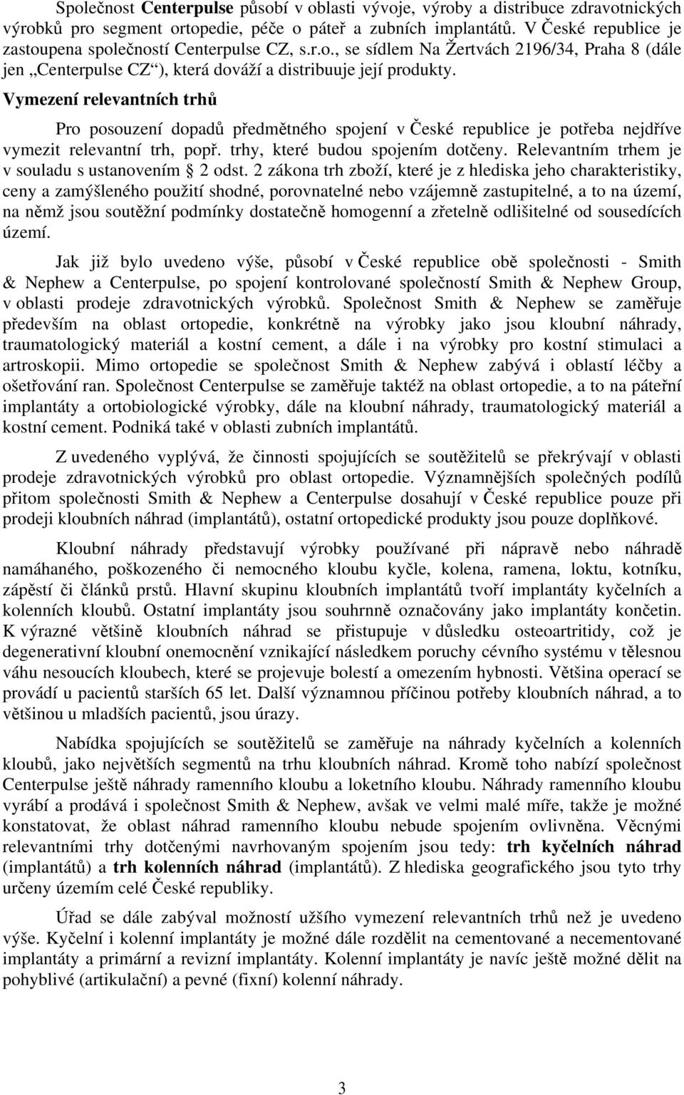 Vymezení relevantních trhů Pro posouzení dopadů předmětného spojení v České republice je potřeba nejdříve vymezit relevantní trh, popř. trhy, které budou spojením dotčeny.