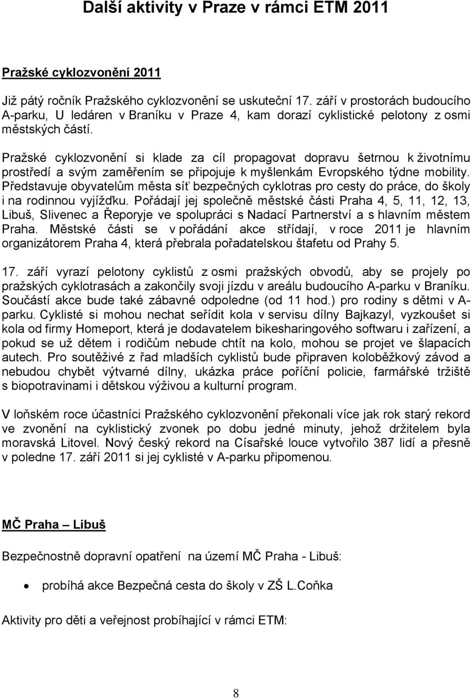 Pražské cyklozvonění si klade za cíl propagovat dopravu šetrnou k životnímu prostředí a svým zaměřením se připojuje k myšlenkám Evropského týdne mobility.