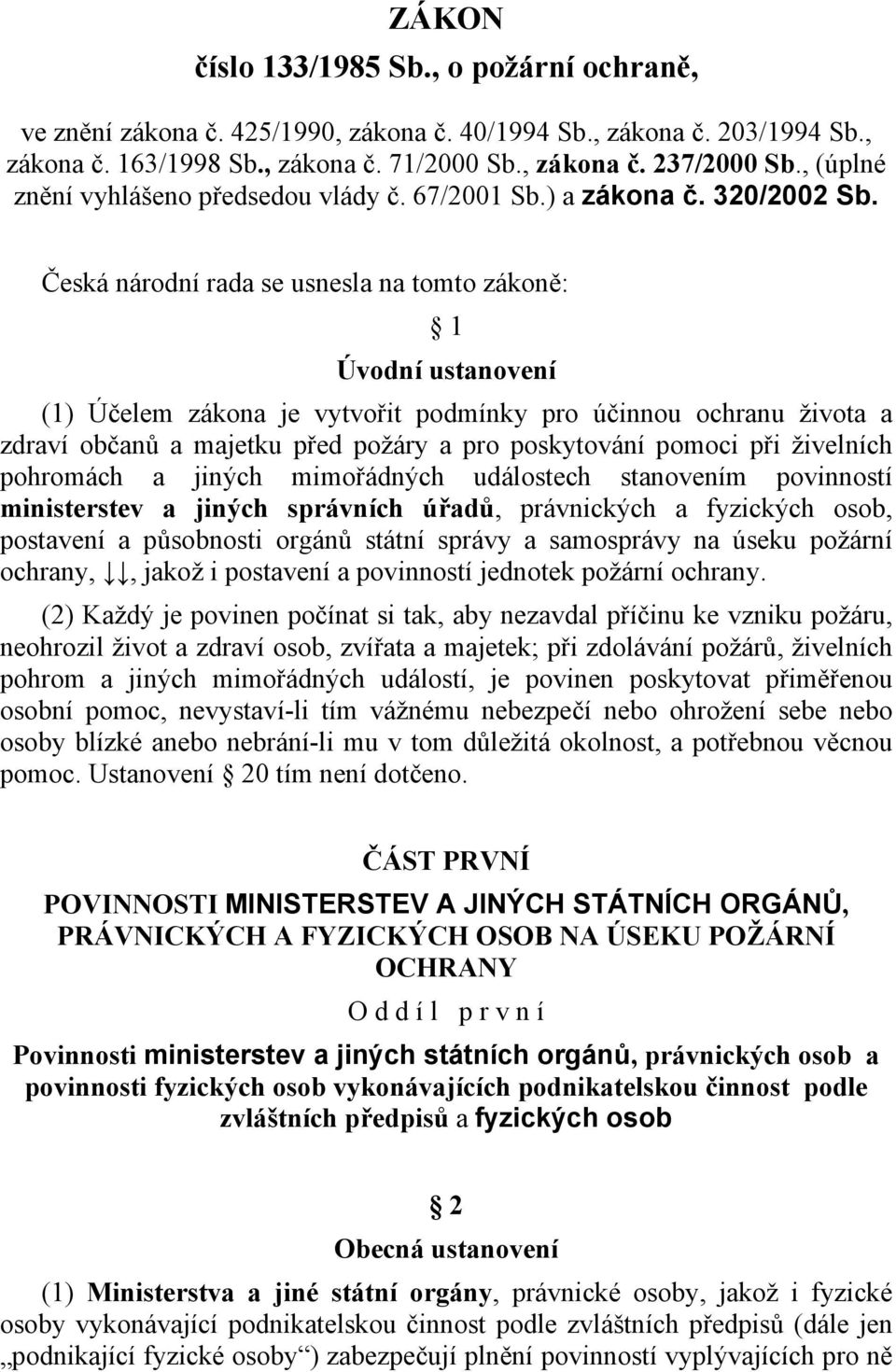 Česká národní rada se usnesla na tomto zákoně: 1 Úvodní ustanovení (1) Účelem zákona je vytvořit podmínky pro účinnou ochranu života a zdraví občanů a majetku před požáry a pro poskytování pomoci při