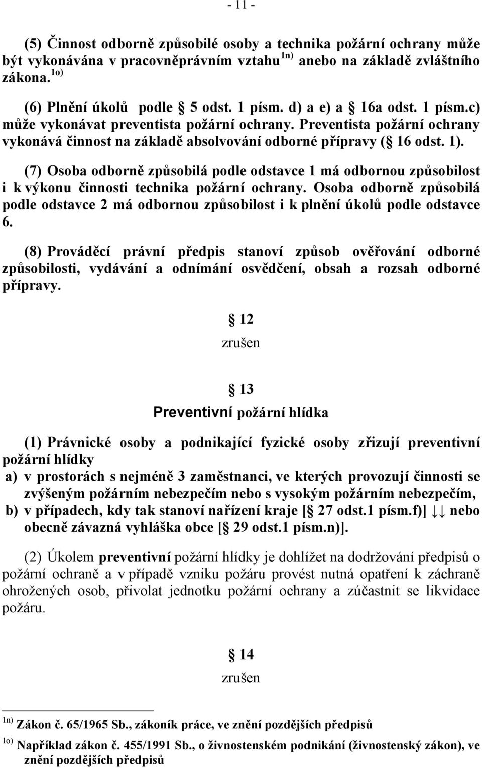 (7) Osoba odborně způsobilá podle odstavce 1 má odbornou způsobilost i k výkonu činnosti technika požární ochrany.