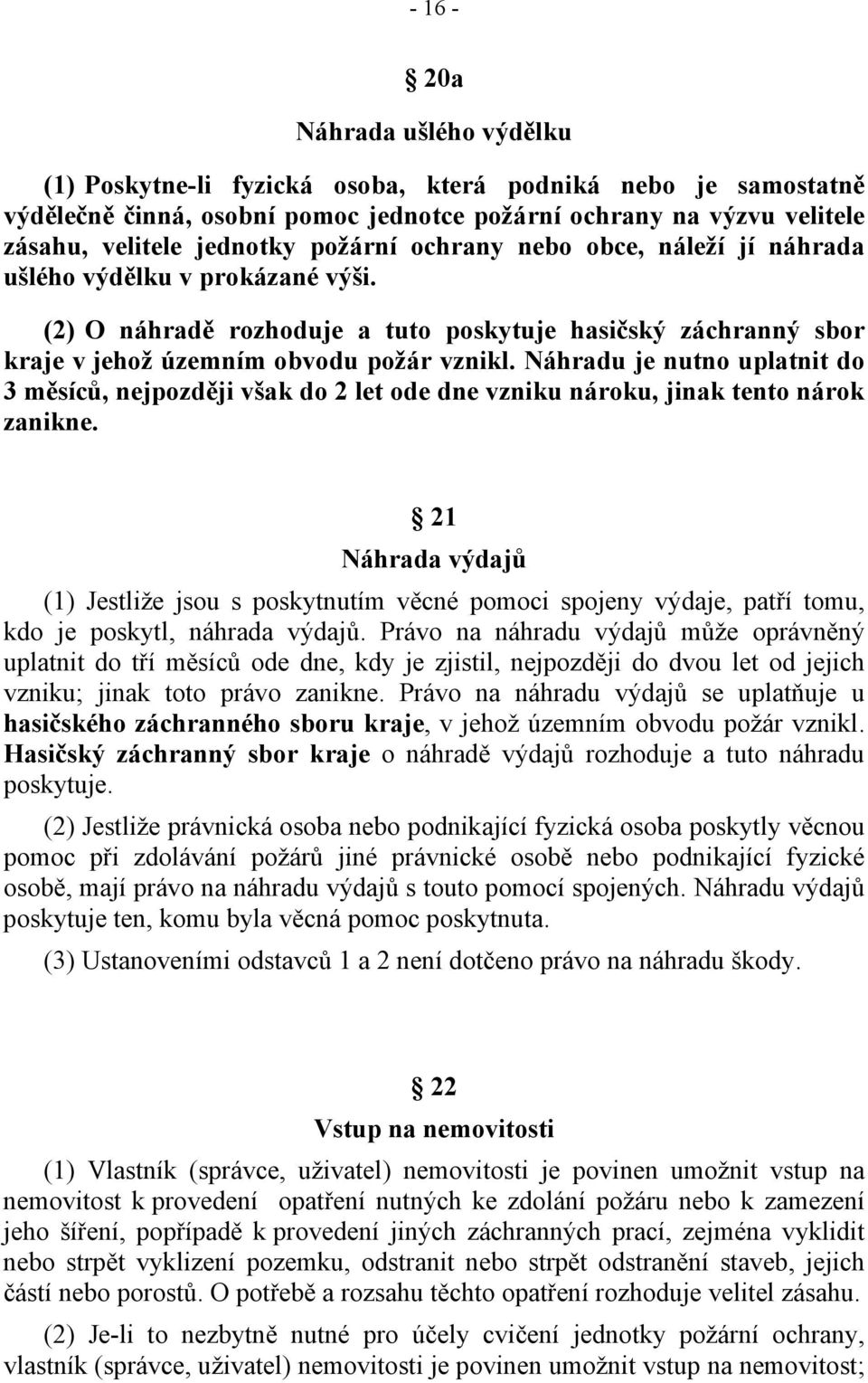 Náhradu je nutno uplatnit do 3 měsíců, nejpozději však do 2 let ode dne vzniku nároku, jinak tento nárok zanikne.