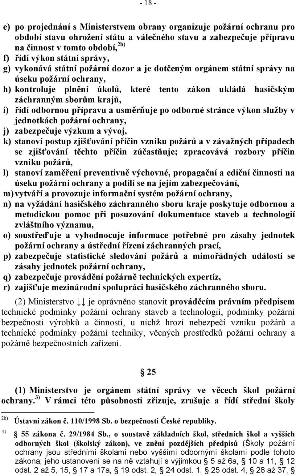 odbornou přípravu a usměrňuje po odborné stránce výkon služby v jednotkách požární ochrany, j) zabezpečuje výzkum a vývoj, k) stanoví postup zjišťování příčin vzniku požárů a v závažných případech se