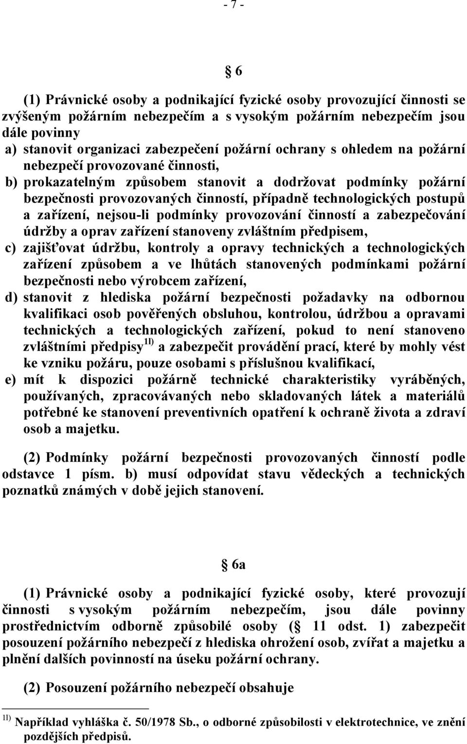 zařízení, nejsou-li podmínky provozování činností a zabezpečování údržby a oprav zařízení stanoveny zvláštním předpisem, c) zajišťovat údržbu, kontroly a opravy technických a technologických zařízení