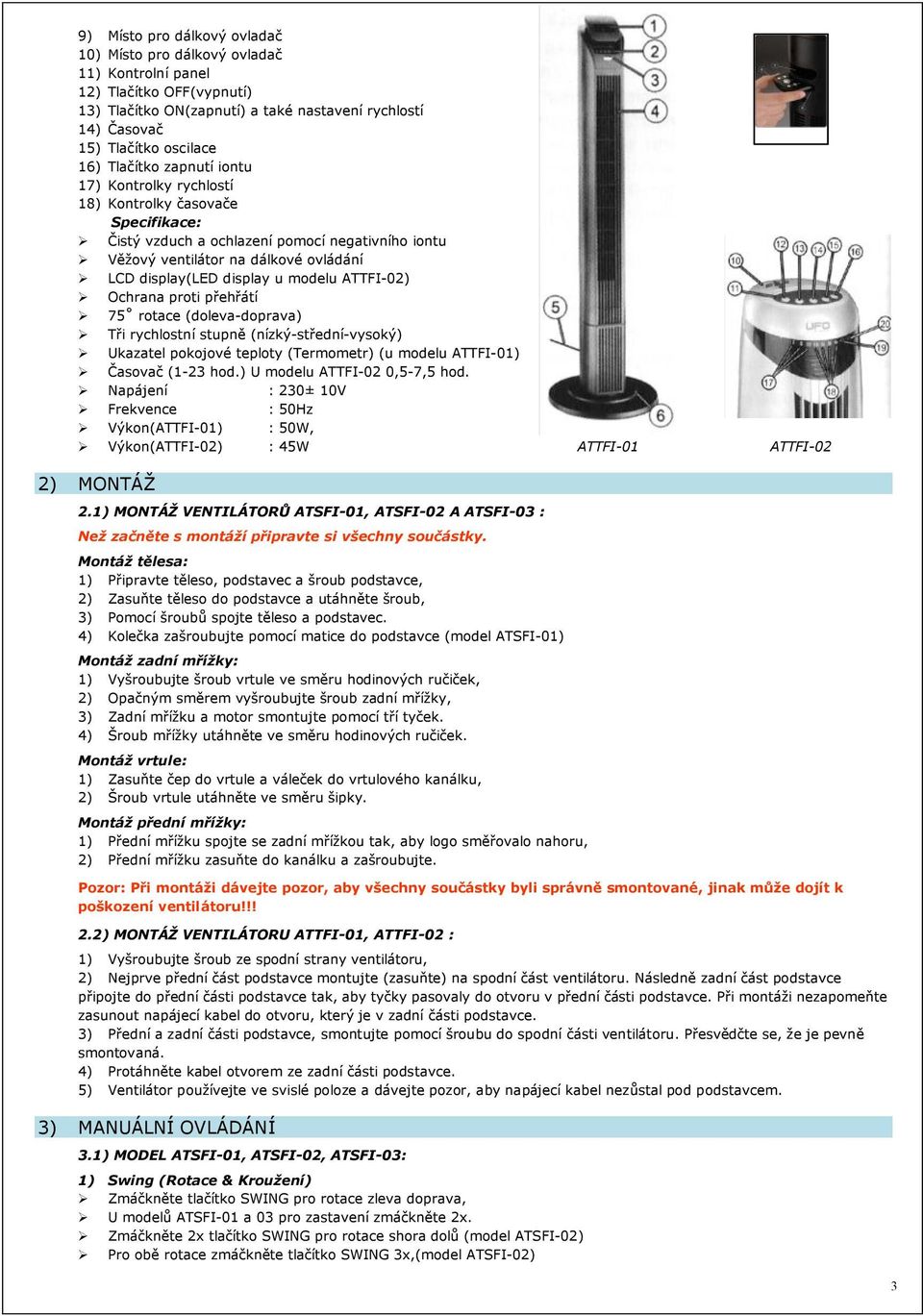 modelu ATTFI-02) Ochrana proti přehřátí 75 rotace (doleva-doprava) Tři rychlostní stupně (nízký-střední-vysoký) Ukazatel pokojové teploty (Termometr) (u modelu ATTFI-01) Časovač (1-23 hod.